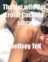 Title: Hot Wife Hot Erotic Cuckold Story, Author: Chellsey TeK
