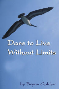 Title: Dare to Live Without Limits, Author: Bryan Golden