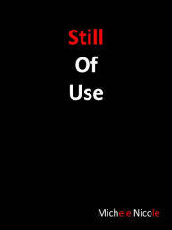 Title: Still Of Use, Author: Michele Nicole