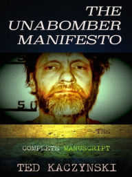 Title: Ted Kaczynski The Unabomber Manifesto The Complete Manuscript, Author: Ted Kaczynski