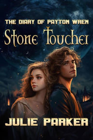 Title: Stone Toucher: The Diary of Payton Wren, Author: Julie Parker