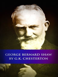 Title: George Bernard Shaw by G.K. Chesterton, Author: G. K. Chesterton