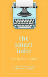 Title: the smart indie: how to find readers, Author: Lacy Williams