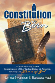 Title: A Constitution is Born: A Brief History of the Constitution of the United States of America, Author: Norma Swanson