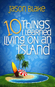 Title: 10 Things I Learned Living On An Island, Author: Jason Blake