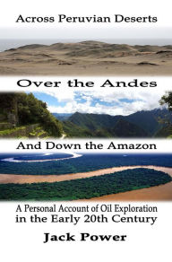 Title: Across the Peruvian Deserts, Over the Andes, and Down the Amazon, Author: Jack Power