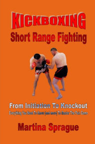 Title: Kickboxing: Short Range Fighting, Author: Martina Sprague