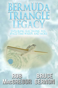 Title: Bermuda Triangle Legacy: Exploring Electronic Fog, Space/Time Warps & More, Author: Rob MacGregor