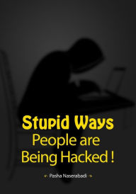 Title: Stupid Ways People are Being Hacked!, Author: Pasha Naserabadi