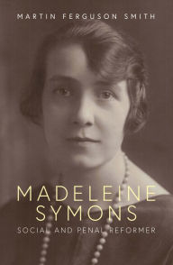 Title: Madeleine Symons: Social and Penal Reformer, Author: Martin Ferguson Smith