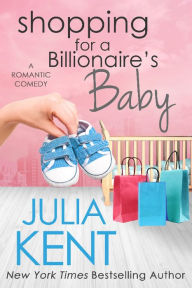 Title: Shopping for a Billionaire's Baby, Author: Julia Kent