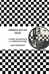 Title: Wheels Out of Gear: 2-Tone, the Specials & a World in Flame, Author: Dave Thompson