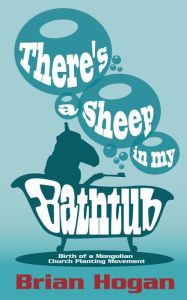 Title: There's a Sheep in My Bathtub: Birth of a Mongolian Church Planting Movement (2nd 