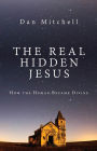 The Real Hidden Jesus: How the Human Became Divine