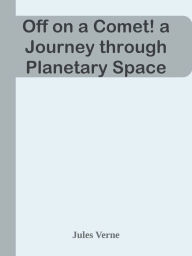 Title: Off on a Comet! a Journey through Planetary Space, Author: Jules Verne