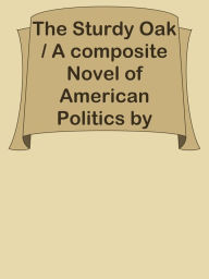 Title: The Sturdy Oak / A composite Novel of American Politics by fourteen American authors, Author: Ye Jun Lee