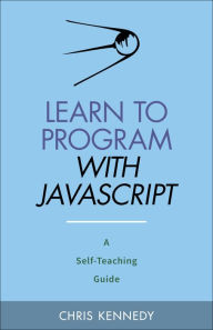 Title: Learn to Program with JavaScript: A Self-Teaching Guide, Author: Chris Kennedy