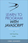 Learn to Program with JavaScript: A Self-Teaching Guide