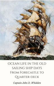 Title: Ocean Life in the Old Sailing Ship Days, Author: John Whidden