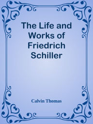 Title: The Life and Works of Friedrich Schiller, Author: Calvin Thomas