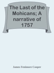 Title: The Last of the Mohicans; A narrative of 1757, Author: James Fenimore Cooper