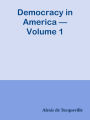 Democracy in America Volume 1