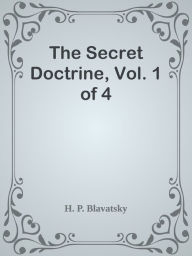 Title: The Secret Doctrine, Vol. 1 of 4, Author: H. P. Blavatsky