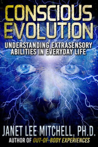 Title: Conscious Evolution: Understanding Extrasensory Abilities in Everyday Life, Author: Janet Lee Mitchell