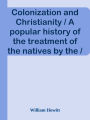 Colonization and Christianity / A popular history of the treatment of the natives by