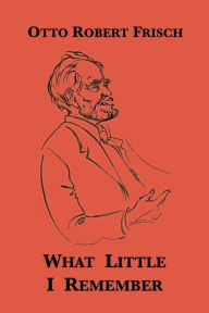 Title: What Little I Remember, Author: Otto Robert Frisch