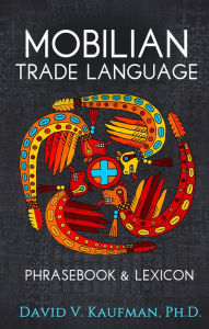 Title: Mobilian Trade Language Phrasebook and Lexicon, Author: David Kaufman