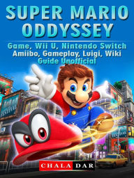 Title: Super Mario Odyssey Game, Wii U, Nintendo Switch, Amiibo, Gameplay, Luigi, Wiki, Guide Unofficial, Author: Hein K” Tz