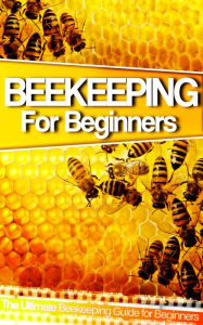 Title: Beekeeping - The Ultimate Beekeeping Guide for Beginners: Learn the Hive and Keeping Techniques and Avoid Common Mistakes!, Author: Bernard Schu