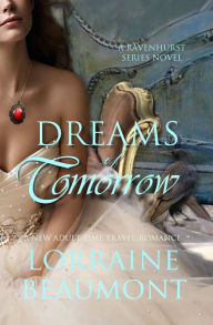 Title: Dreams of Tomorrow (A Time Travel Romance) Ravenhurst Series, Book 4 (2018 Edition), Author: Lorraine Beaumont