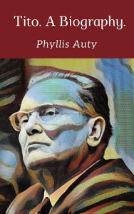 Title: Tito. A Biography., Author: Phyllis Auty