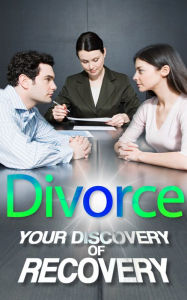 Title: Divorce - Your Discovery of Recovery Proven Professional Advice for Correct Recovery, Financially and Emotionally, With Children or Alone, Author: Will Harris