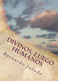 Title: Divinos, Luego Humanos, Author: Bernardo Jurado