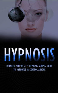 Title: Hypnosis - Detailed Step-By-Step Hypnosis Guide to Hypnotize & Control Anyone - Including Self Hypnosis, Author: Dale Schexnydar