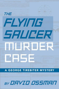 Title: The Flying Saucer Murder Case: A George Tirebiter Mystery, Author: David Ossman