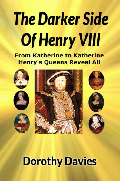 The Darker Side of Henry VIII - By His Queens