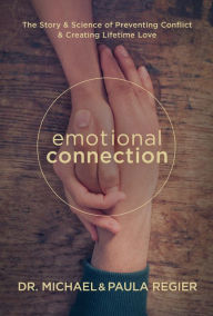 Title: Emotional Connection: The Story & Science of Preventing Conflict & Creating Lifetime Love, Author: Dr. Michael Regier