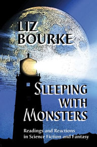 Title: Sleeping with Monsters: Readings and Reactions in Science Fiction and Fantasy, Author: Liz Bourke