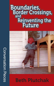 Title: Boundaries, Border Crossings, and Reinventing the Future, Author: Beth Plutchak