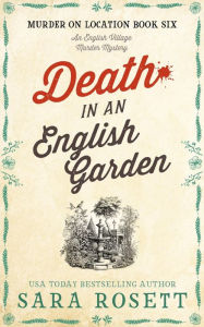 Title: Death in an English Garden: An English Village Murder Mystery, Author: Sara Rosett