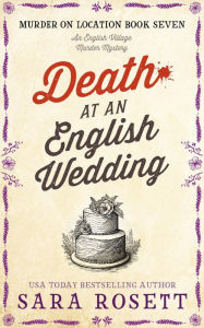 Title: Death at an English Wedding: An English Village Murder Mystery, Author: Sara Rosett