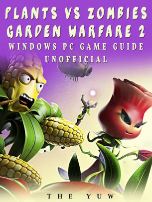 Plants Vs Zombies Garden Warfare 2 Windows Pc Game Guide