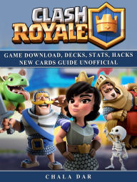 Title: Clash Royale Game Download, Decks, Stats, Hacks New Cards Guide Unofficial, Author: Hein K” Tz