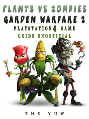 Plants Vs Zombies Garden Warfare 2 Playstation 4 Game Guide