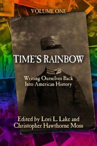 Title: Time's Rainbow: Writing Ourselves Back into American History, Author: Lori L. Lake