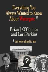 Title: Everything You Always Wanted to Know about Watergate But Where Afraid to Ask, Author: Brian J. O'Connor